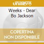 Weeks - Dear Bo Jackson cd musicale di Weeks
