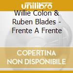 Willie Colon & Ruben Blades - Frente A Frente cd musicale di Willie Colon & Ruben Blades