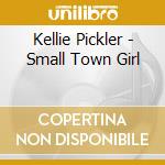 Kellie Pickler - Small Town Girl cd musicale di Kellie Pickler