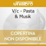 V/c - Pasta & Musik cd musicale di V/c