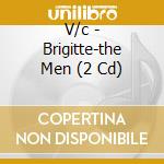 V/c - Brigitte-the Men (2 Cd) cd musicale di V/c
