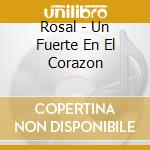 Rosal - Un Fuerte En El Corazon cd musicale di Rosal
