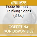 Eddie Stobart - Trucking Songs (3 Cd) cd musicale di Eddie Stobart