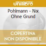 Pohlmann - Nix Ohne Grund cd musicale di Pohlmann