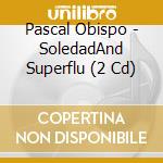 Pascal Obispo - SoledadAnd Superflu (2 Cd)