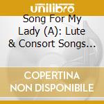 Song For My Lady (A): Lute & Consort Songs - Dowland, Byrd cd
