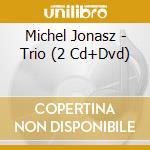 Michel Jonasz - Trio (2 Cd+Dvd) cd musicale di Jonasz, Michel