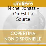 Michel Jonasz - Ou Est La Source cd