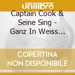 Captain Cook & Seine Sing - Ganz In Weiss (3 Cd) cd
