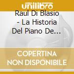 Raul Di Blasio - La Historia Del Piano De America cd musicale di Raul Di Blasio