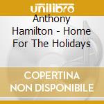 Anthony Hamilton - Home For The Holidays cd musicale di Anthony Hamilton