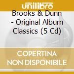 Brooks & Dunn - Original Album Classics (5 Cd) cd musicale di Brooks & Dunn