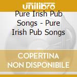 Pure Irish Pub Songs - Pure Irish Pub Songs cd