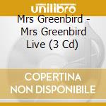 Mrs Greenbird - Mrs Greenbird Live (3 Cd) cd musicale di Mrs Greenbird