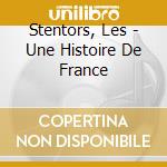 Stentors, Les - Une Histoire De France cd musicale di Stentors, Les