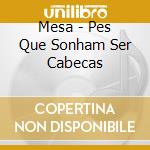 Mesa - Pes Que Sonham Ser Cabecas cd