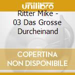 Ritter Mike - 03 Das Grosse Durcheinand cd