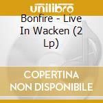 Bonfire - Live In Wacken (2 Lp) cd