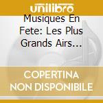 Musiques En Fete: Les Plus Grands Airs D'Opera cd