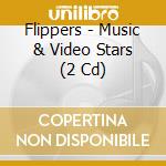 Flippers - Music & Video Stars (2 Cd) cd musicale di Flippers