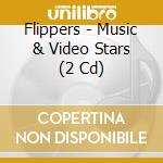 Flippers - Music & Video Stars (2 Cd) cd