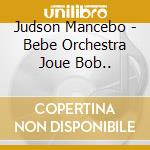 Judson Mancebo - Bebe Orchestra Joue Bob.. cd musicale di Judson Mancebo
