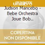 Judson Mancebo - Bebe Orchestra Joue Bob.. cd