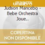 Judson Mancebo - Bebe Orchestra Joue.. cd