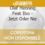 Olaf Henning Feat Ibo - Jetzt Oder Nie cd
