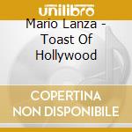Mario Lanza - Toast Of Hollywood cd musicale di Mario Lanza