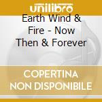 Earth Wind & Fire - Now Then & Forever cd