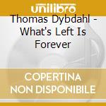 Thomas Dybdahl - What's Left Is Forever cd musicale di Thomas Dybdahl