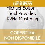 Michael Bolton - Soul Provider: K2Hd Mastering cd musicale di Michael Bolton