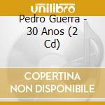 Pedro Guerra - 30 Anos (2 Cd) cd musicale di Guerra Pedro