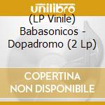 (LP Vinile) Babasonicos - Dopadromo (2 Lp) lp vinile di Babasonicos