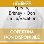 Spears, Britney - Ooh La La/vacation cd