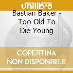 Bastian Baker - Too Old To Die Young cd musicale di Baker, Bastian