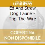 Ed And Straw Dog Laurie - Trip The Wire cd
