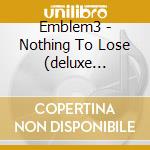 Emblem3 - Nothing To Lose (deluxe Edition) cd musicale di Emblem3