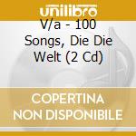 V/a - 100 Songs, Die Die Welt (2 Cd) cd