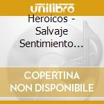 Heroicos - Salvaje Sentimiento (Arg) cd