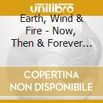 Earth, Wind & Fire - Now, Then & Forever (2 Cd) cd musicale di Earth, Wind & Fire