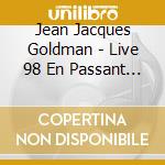 Jean Jacques Goldman - Live 98 En Passant (2 Cd) cd musicale di Goldman, Jean