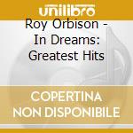 Roy Orbison - In Dreams: Greatest Hits cd musicale di Roy Orbison