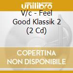 V/c - Feel Good Klassik 2 (2 Cd) cd