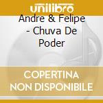 Andre & Felipe - Chuva De Poder cd musicale di Andre & Felipe