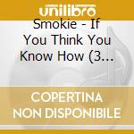 Smokie - If You Think You Know How (3 Cd) cd
