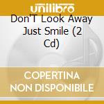 Don'T Look Away Just Smile (2 Cd) cd