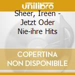 Sheer, Ireen - Jetzt Oder Nie-ihre Hits cd