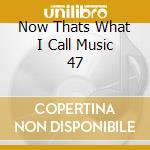 Now Thats What I Call Music 47 cd